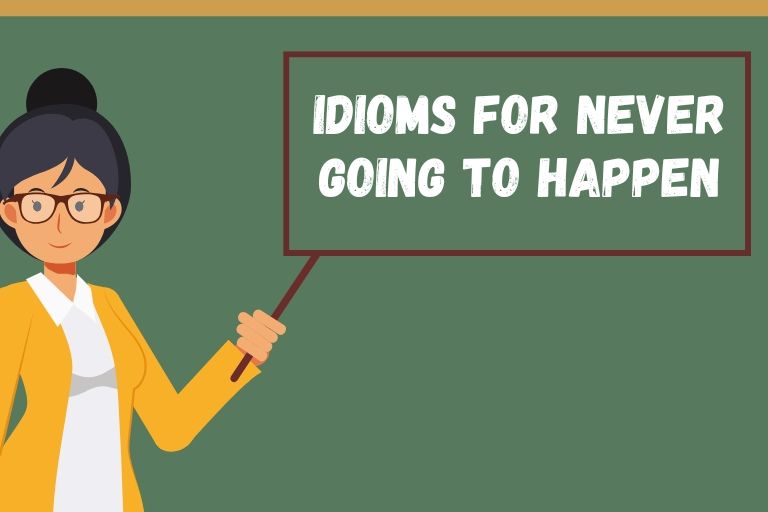 Idioms for Never Going to Happen
